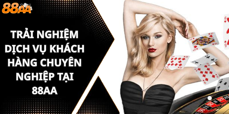 Trải nghiệm dịch vụ khách hàng chuyên nghiệp tại 88aa