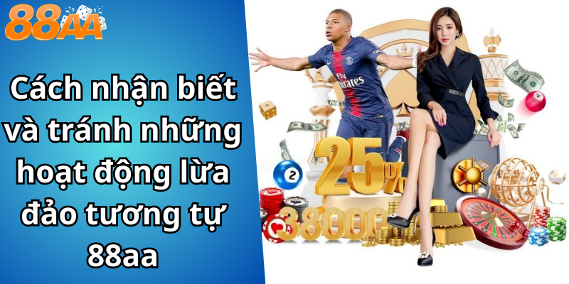 Cách nhận biết và tránh những hoạt động lừa đảo tương tự 88aa