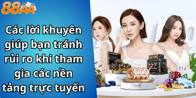 Các lời khuyên giúp bạn tránh rủi ro khi tham gia các nền tảng trực tuyến