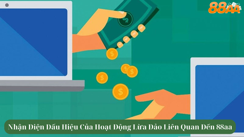 Nhận Diện Dấu Hiệu Của Hoạt Động Lừa Đảo Liên Quan Đến 88aa