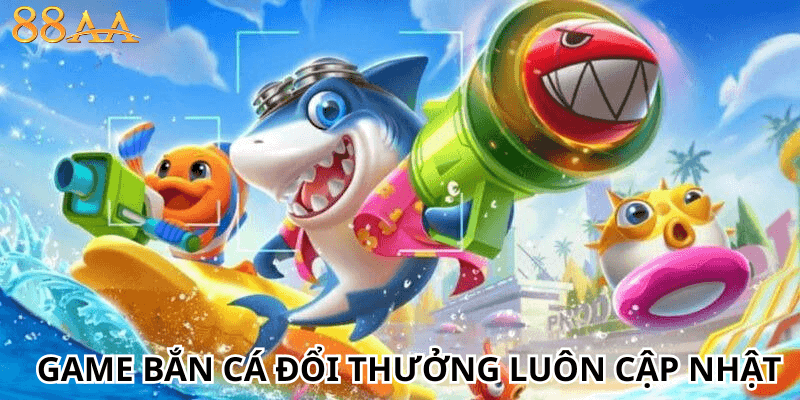 Game Bắn Cá Đổi Thưởng luôn cập nhật